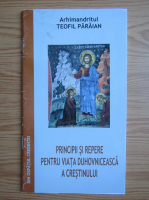 Teofil Paraian - Principii si repere pentru o viata duhovniceasca a crestinului