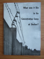 What was it like in the Concentration Camp at Dachau?