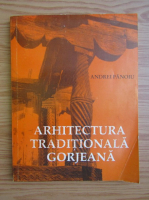 Andrei Panoiu - Arhitectura traditionala gorjeana