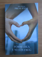 Anticariat: Delia Moretti - Prenuptial, volumul 1. Formarea unui intreg