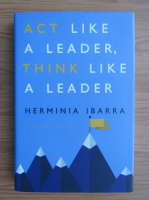 Herminia Ibarra - Act like a leader, think like a leader