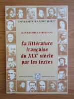 Liana Rodica Repeteanu - La litterature francaise du XIXe siecle par les textes