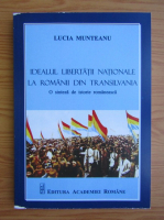 Lucia Munteanu - Idealul libertatii nationale la romanii din Transilvania