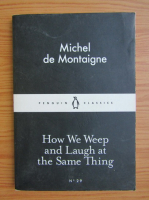 Michel de Montaigne - How we weep and laugh at the same thing
