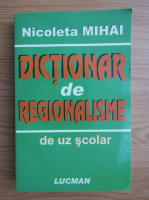 Nicoleta Mihai - Dictionar de regionalisme de uz scolar