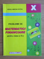 Virgil Miron Patru - Probleme de matematici financiare pentru clasa a X-a