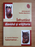 Arhimandrit Vasilios Bacoianis - Infruntand diavolul si vrajitoria