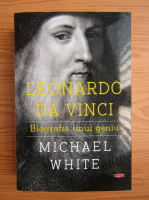 Anticariat: Michael White - Leonardo Da Vinci. Biografia unui geniu