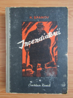N. Spanov - Incendiatorii (volumul 1)