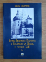 Silviu Dragomir - Istoria desrobirei religioase a romanilor din Ardeal in secolul XVIII (volumul 1)