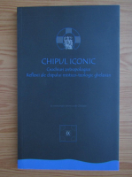 Chipul Iconic. Crochiuri antropologice. Reflexii ale chipului mistico-teologic ghelasian (volumul 9)