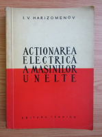 I. V. Harizomenov - Actionarea electrica a masinilor unelte