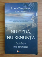 Louis Zamperini - Nu ceda, nu renunta