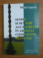 Mihai Sporis - Semne si sensuri ale sacrului in arta lui Constantin Brancusi