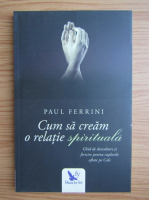 Paul Ferrini - Cum sa cream o relatie spirituala