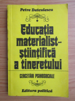 Anticariat: Petre Datculescu - Educatia materialist-stiintifica a tineretului
