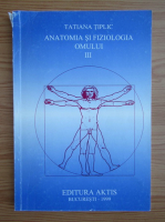 Tatiana Tiplic - Anatomia si fiziologia omului (volumul 3)