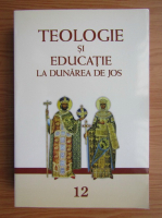 Teologie si educatie la Dunarea de Jos (volumul 12)