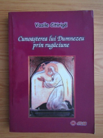 Vasile Citiriga - Cunoasterea lui Dumnezeu prin rugaciune