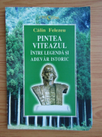 Calin Felezeu - Pintea Viteazul intre legenda si adevar istoric