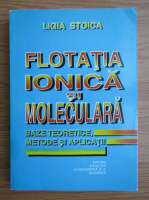 Ligia Stoica - Flotatia ionica si moleculara. Baze teoretice, metode si aplicatii