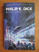 Philip K. Dick - Viseaza androizii oi electrice?