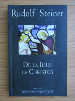 Rudolf Steiner - De la Iisus la Christos