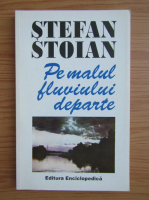 Stefan Stoian - Pe malul fluviului departe