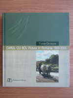 Tudor Octavian - Carul cu boi. Pictura in Romania 1800-2000