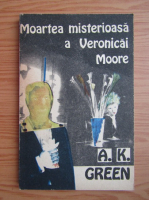 Anticariat: A. K. Green - Moartea misterioasa a Veronicai Moore