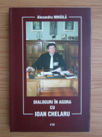 Alexandru Mihaila - Dialogul in agora cu Ioan Chelaru