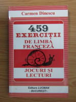 Carmen Dinescu - 459 exercitii de limba franceza, jocuri si lecturi