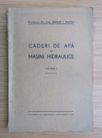 Dorin Pavel - Caderi de apa si masini hidraulice (volumul 1, 1944)