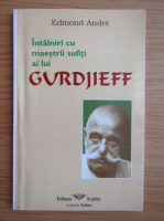 Edmond Andre - Intalniri cu maestrii sufiti ai lui Gurdjieff