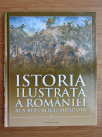 Istoria ilustrata a Romaniei si a Republicii Moldova, volumul 4. Din secolul al XVIII-lea pana in secolul XX