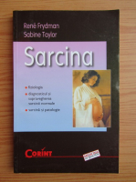 Rene Frydman - Sarcina. Fiziologia, diagnosticul si supravegherea sarcinii normale, sarcina si patologie