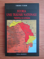 Tiberiu Tudor - Istoria unei tradari nationale. Tratatul cu Ucraina
