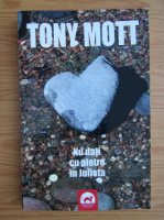 Anticariat: Tony Mott - Nu dati cu pietre in Julieta