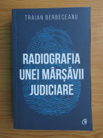 Anticariat: Traian Berbeceanu - Radiografia unei marsavii judiciare