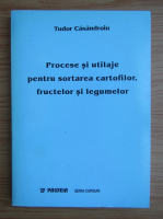 Tudor Casandroiu - Procese si utliaje pentru sortarea cartofilor, fructelor si legumelor