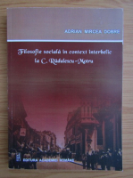 Adrian Mircea Dobre - Filosofie sociala in context interbelic la C. Radulescu-Motru