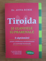 Anticariat: Aviva Romm - Tiroida si glandele suprarenale. 4 saptamani pentru echilibrarea metabolismului si a activitatii hormonale