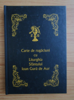 Carte de rugaciuni cu Liturghia Sfantului Ioan Gura de Aur