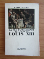 Emile Magne - La vie quotidienne au temps de Louis XIII