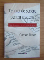 Gordon Taylor - Tehnici de scriere pentru studenti. Cum sa concepi si sa scrii eseuri de succes