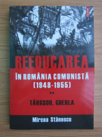 Mircea Stanescu - Reeducarea in Romania Comunista (volumul 2)