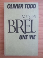 Olivier Todd - Jacques Brel. Une vie