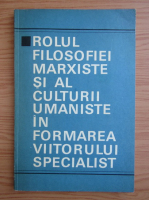 Anticariat: Rolul filosofiei marxiste si al culturii umaniste in formarea viitorului specialist