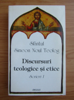 Simeon Noul Teolog - Dicursuri teologice si etice. Scrieri I