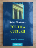 Stefan Barsanescu - Politica culturii in Romania contemporana
